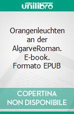 Orangenleuchten an der AlgarveRoman. E-book. Formato EPUB ebook
