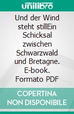 Und der Wind steht stillEin Schicksal zwischen Schwarzwald und Bretagne. E-book. Formato PDF ebook