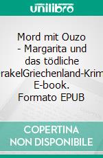 Mord mit Ouzo - Margarita und das tödliche OrakelGriechenland-Krimi. E-book. Formato EPUB ebook