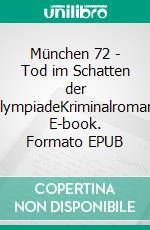 München 72 - Tod im Schatten der OlympiadeKriminalroman. E-book. Formato EPUB ebook