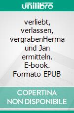 verliebt, verlassen, vergrabenHerma und Jan ermitteln. E-book. Formato EPUB ebook
