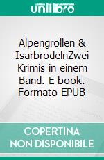 Alpengrollen & IsarbrodelnZwei Krimis in einem Band. E-book. Formato EPUB ebook