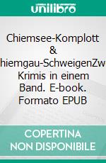 Chiemsee-Komplott & Chiemgau-SchweigenZwei Krimis in einem Band. E-book. Formato EPUB ebook
