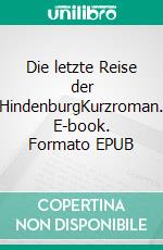 Die letzte Reise der HindenburgKurzroman. E-book. Formato EPUB ebook di Armin Öhri