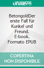 BetongoldDer erste Fall für Kunkel und Freund. E-book. Formato EPUB ebook