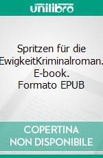 Spritzen für die EwigkeitKriminalroman. E-book. Formato EPUB ebook di Kurt Lehmkuhl