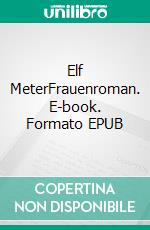 Elf MeterFrauenroman. E-book. Formato EPUB ebook di Kathrin Schachtschabel