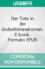 Der Tote in der GrubeKriminalroman. E-book. Formato EPUB ebook di Helene Wiedergrün