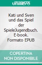 Kati und Sven und das Spiel der SpieleJugendbuch. E-book. Formato EPUB ebook