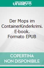 Der Mops im ContainerKinderkrimi. E-book. Formato EPUB ebook di Werner Färber