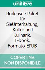 Bodensee-Paket für SieUnterhaltung, Kultur und Kulinarik. E-book. Formato EPUB