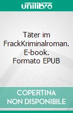 Täter im FrackKriminalroman. E-book. Formato EPUB ebook