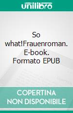 So what!Frauenroman. E-book. Formato EPUB ebook