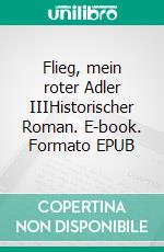 Flieg, mein roter Adler IIIHistorischer Roman. E-book. Formato EPUB ebook di Udo Wieczorek