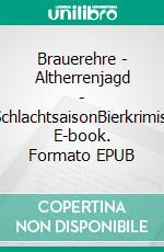 Brauerehre - Altherrenjagd - SchlachtsaisonBierkrimis. E-book. Formato EPUB ebook di Andreas Schröfl