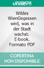 Wildes WienGegessen wird, was in der Stadt wächst. E-book. Formato PDF ebook