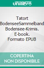 Tatort BodenseeSammelband Bodensee-Krimis. E-book. Formato EPUB ebook di Eva-Maria Bast