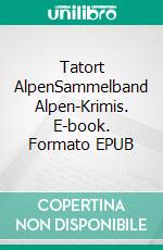 Tatort AlpenSammelband Alpen-Krimis. E-book. Formato EPUB ebook di Michael Gerwien