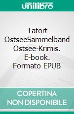 Tatort OstseeSammelband Ostsee-Krimis. E-book. Formato EPUB ebook di Ella Danz