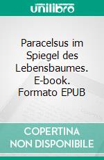 Paracelsus im Spiegel des Lebensbaumes. E-book. Formato EPUB ebook