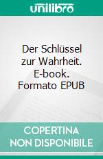 Der Schlüssel zur Wahrheit. E-book. Formato EPUB ebook