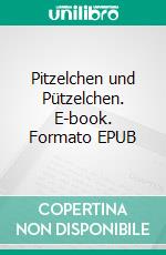 Pitzelchen und Pützelchen. E-book. Formato EPUB