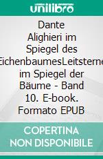 Dante Alighieri im Spiegel des EichenbaumesLeitsterne im Spiegel der Bäume - Band 10. E-book. Formato EPUB