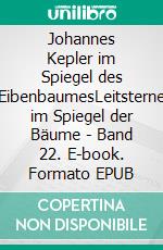 Johannes  Kepler im Spiegel des EibenbaumesLeitsterne im Spiegel der Bäume - Band 22. E-book. Formato EPUB