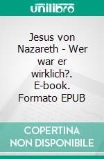 Jesus von Nazareth - Wer war er wirklich?. E-book. Formato EPUB ebook