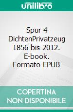 Spur 4 DichtenPrivatzeug 1856 bis 2012. E-book. Formato EPUB ebook di Rainer Bressler