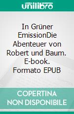 In Grüner EmissionDie Abenteuer von Robert und Baum. E-book. Formato EPUB ebook