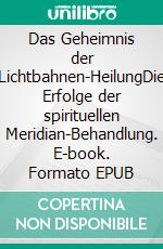 Das Geheimnis der Lichtbahnen-HeilungDie Erfolge der spirituellen Meridian-Behandlung. E-book. Formato EPUB ebook di Thali Trudi