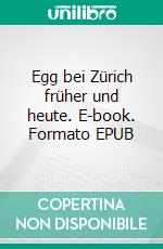 Egg bei Zürich früher und heute. E-book. Formato EPUB ebook