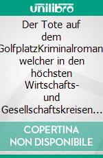 Der Tote auf dem GolfplatzKriminalroman, welcher in den höchsten Wirtschafts- und Gesellschaftskreisen der Stadt, aber auch auf dem nahe gelegenen Golfplatz spielt. E-book. Formato EPUB ebook di Ruedi Felber