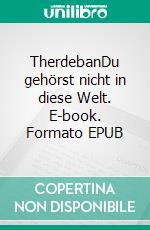 TherdebanDu gehörst nicht in diese Welt. E-book. Formato EPUB ebook