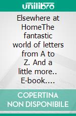 Elsewhere at HomeThe fantastic world of letters from A to Z. And a little more.. E-book. Formato EPUB ebook