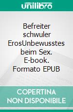 Befreiter schwuler ErosUnbewusstes beim Sex. E-book. Formato EPUB ebook