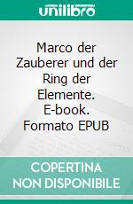 Marco der Zauberer und der Ring der Elemente. E-book. Formato EPUB ebook