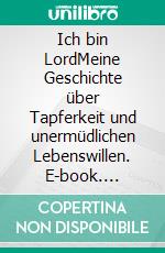 Ich bin LordMeine Geschichte über Tapferkeit und unermüdlichen Lebenswillen. E-book. Formato EPUB