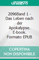 2096Band 1 - Das Leben nach der Apokalypse. E-book. Formato EPUB ebook di Kurt Schmid