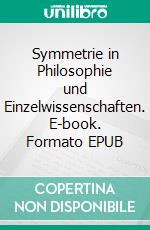 Symmetrie in Philosophie und Einzelwissenschaften. E-book. Formato EPUB ebook di Andreas Mehlstaub