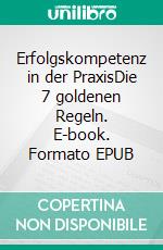 Erfolgskompetenz in der PraxisDie 7 goldenen Regeln. E-book. Formato EPUB ebook