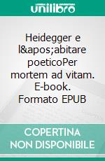 Heidegger e l'abitare poeticoPer mortem ad vitam. E-book. Formato EPUB ebook