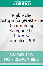 Praktische AutoprüfungPraktische Fahrprüfung Kategorie B. E-book. Formato EPUB ebook