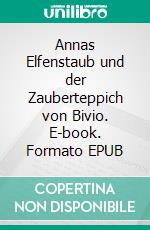 Annas Elfenstaub und der Zauberteppich von Bivio. E-book. Formato EPUB ebook