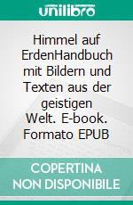 Himmel auf ErdenHandbuch mit Bildern und Texten aus der geistigen Welt. E-book. Formato EPUB