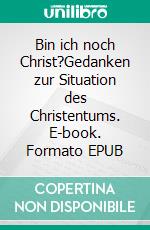 Bin ich noch Christ?Gedanken zur Situation des Christentums. E-book. Formato EPUB