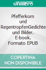 Pfefferkorn und RegentropfenGedichte und Bilder. E-book. Formato EPUB