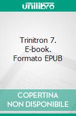 Trinitron 7. E-book. Formato EPUB ebook di Jonathan James Rogers