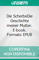 Die ScherbeDie Geschichte meiner Mutter. E-book. Formato EPUB ebook di Winfried Brandt